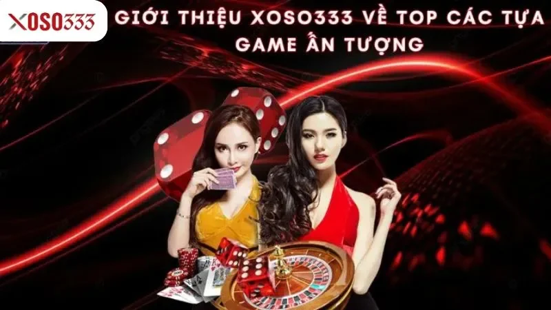 Giới thiệu Xoso333 về top các tựa game ấn tượng