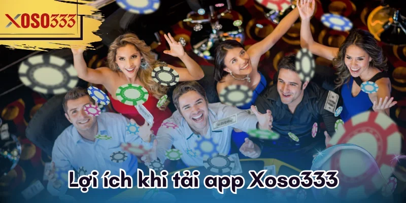 Lợi ích khi tải app Xoso333