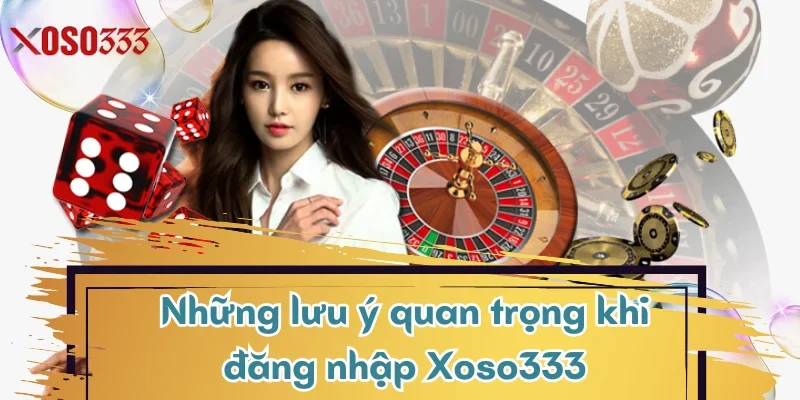Những lưu ý quan trọng khi đăng nhập Xoso333