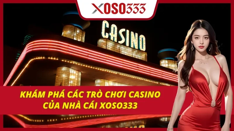 Khám phá các trò chơi casino của Xoso333